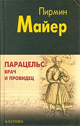 Купить книгу Парацельс — врач и провидец. Размышления о Теофрасте фон Гогенгейме Майер П. в интернет-магазине AgniBooks.ru