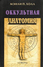 Купить книгу Оккультная анатомия. Человек — великий символ Мистерий Холл Мэнли П. в интернет-магазине AgniBooks.ru