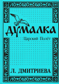 Купить книгу Думалка. Царский Полет. Три сказания, извлеченные из сердца Дмитриева Лариса в интернет-магазине AgniBooks.ru