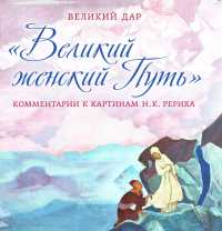 Купить книгу Великий женский путь. Комментарии к картинам Н. К. Рериха в интернет-магазине AgniBooks.ru